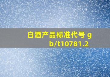 白酒产品标准代号 gb/t10781.2